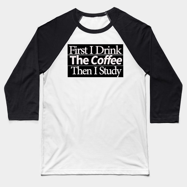 first i drink coffee , then i study Baseball T-Shirt by MariaB